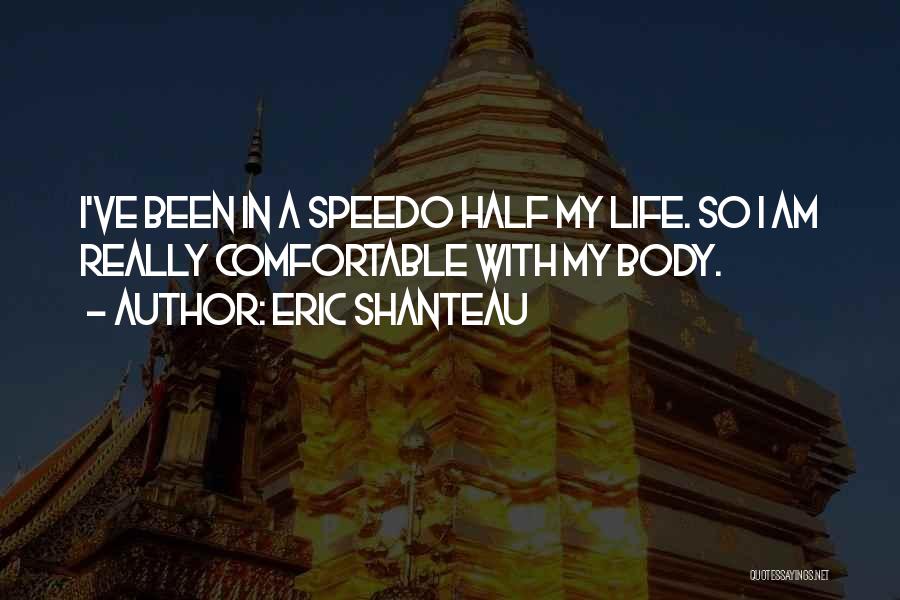Eric Shanteau Quotes: I've Been In A Speedo Half My Life. So I Am Really Comfortable With My Body.