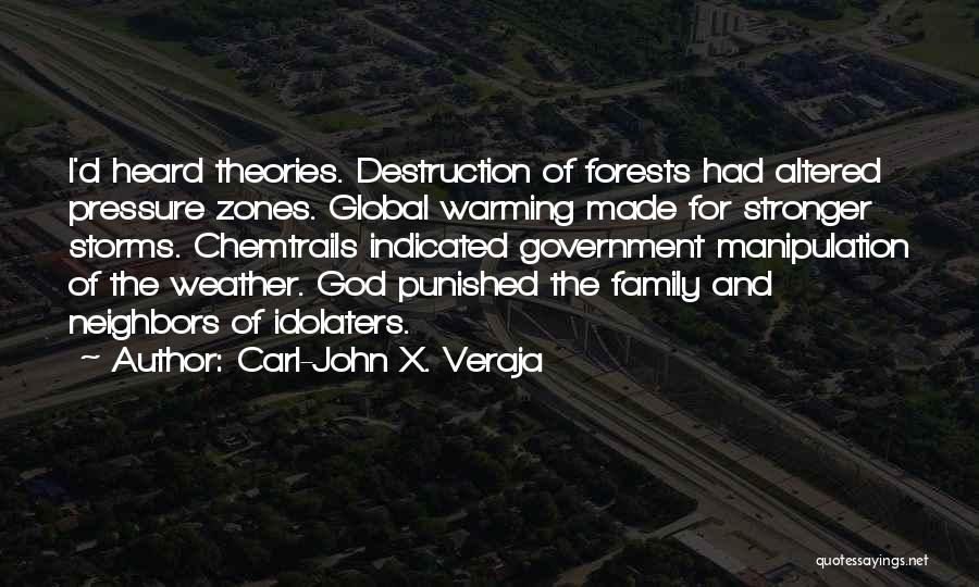 Carl-John X. Veraja Quotes: I'd Heard Theories. Destruction Of Forests Had Altered Pressure Zones. Global Warming Made For Stronger Storms. Chemtrails Indicated Government Manipulation