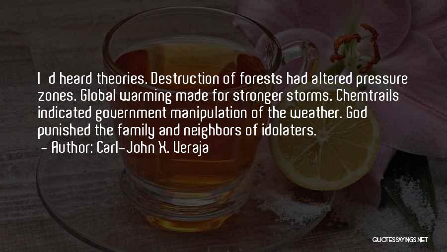 Carl-John X. Veraja Quotes: I'd Heard Theories. Destruction Of Forests Had Altered Pressure Zones. Global Warming Made For Stronger Storms. Chemtrails Indicated Government Manipulation