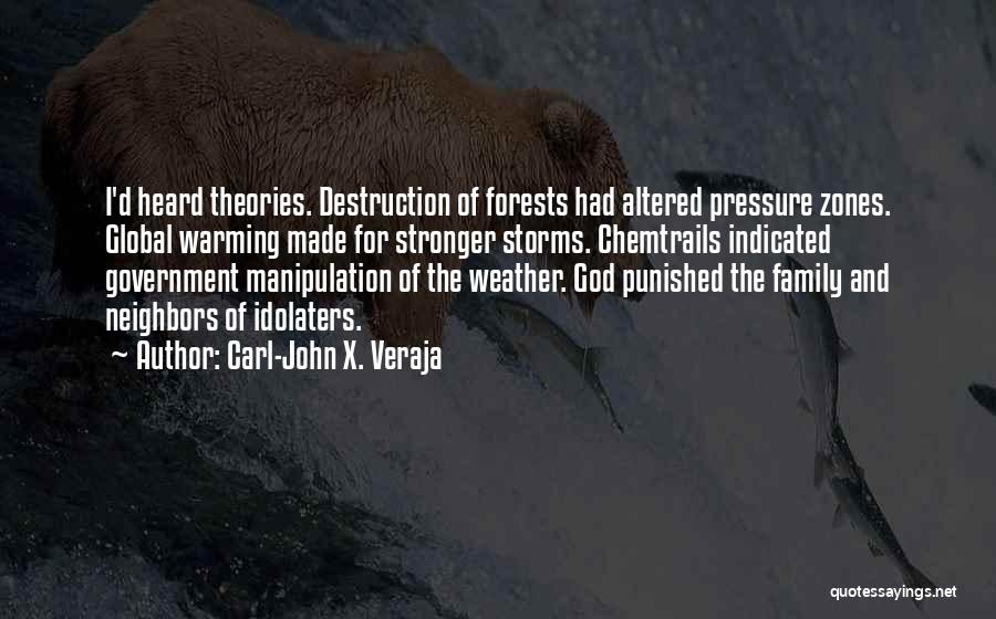 Carl-John X. Veraja Quotes: I'd Heard Theories. Destruction Of Forests Had Altered Pressure Zones. Global Warming Made For Stronger Storms. Chemtrails Indicated Government Manipulation