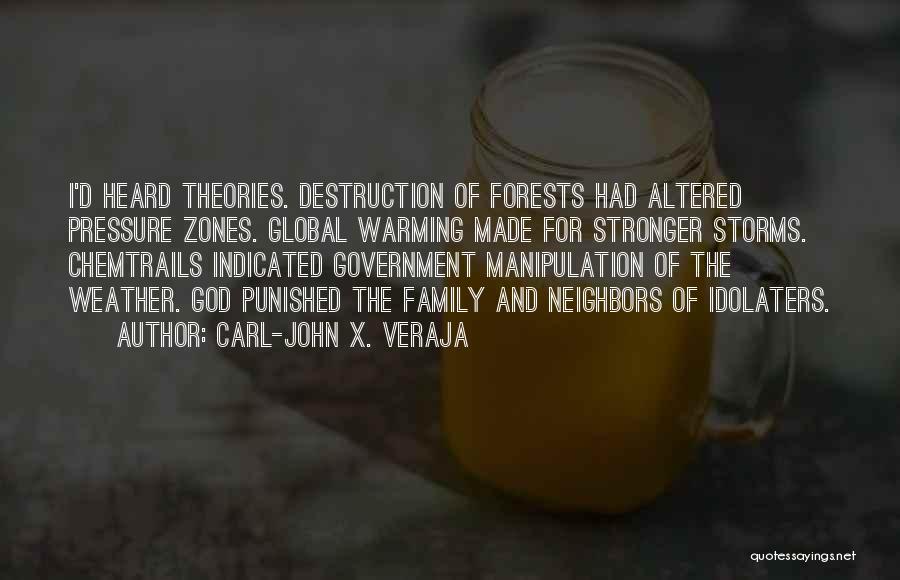 Carl-John X. Veraja Quotes: I'd Heard Theories. Destruction Of Forests Had Altered Pressure Zones. Global Warming Made For Stronger Storms. Chemtrails Indicated Government Manipulation