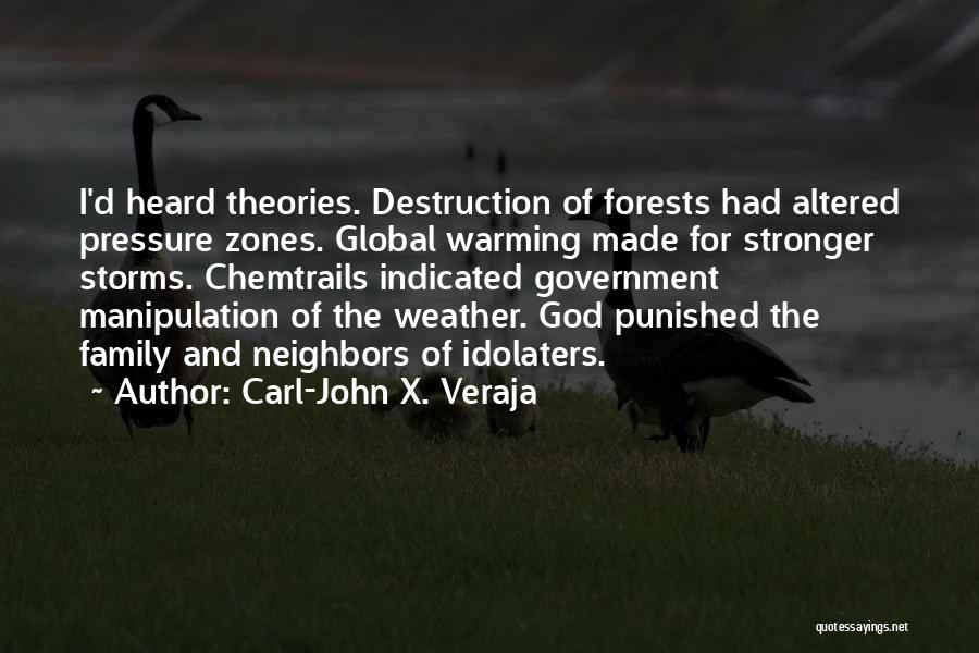 Carl-John X. Veraja Quotes: I'd Heard Theories. Destruction Of Forests Had Altered Pressure Zones. Global Warming Made For Stronger Storms. Chemtrails Indicated Government Manipulation