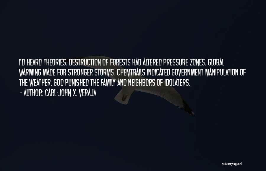 Carl-John X. Veraja Quotes: I'd Heard Theories. Destruction Of Forests Had Altered Pressure Zones. Global Warming Made For Stronger Storms. Chemtrails Indicated Government Manipulation