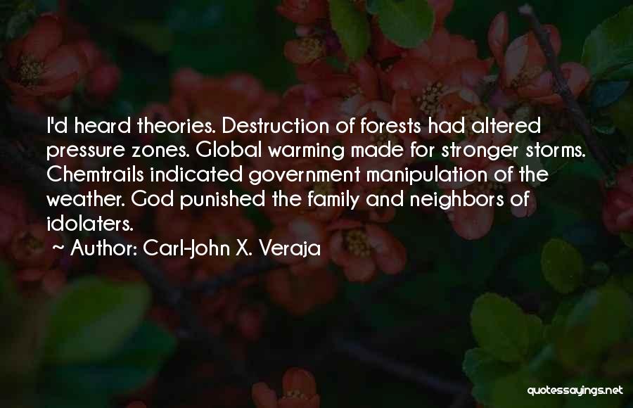 Carl-John X. Veraja Quotes: I'd Heard Theories. Destruction Of Forests Had Altered Pressure Zones. Global Warming Made For Stronger Storms. Chemtrails Indicated Government Manipulation