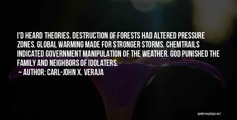 Carl-John X. Veraja Quotes: I'd Heard Theories. Destruction Of Forests Had Altered Pressure Zones. Global Warming Made For Stronger Storms. Chemtrails Indicated Government Manipulation