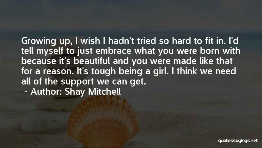Shay Mitchell Quotes: Growing Up, I Wish I Hadn't Tried So Hard To Fit In. I'd Tell Myself To Just Embrace What You