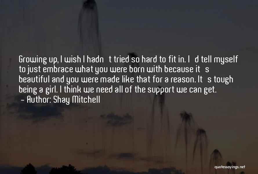 Shay Mitchell Quotes: Growing Up, I Wish I Hadn't Tried So Hard To Fit In. I'd Tell Myself To Just Embrace What You