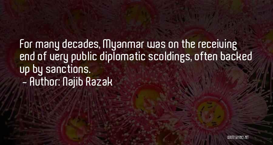Najib Razak Quotes: For Many Decades, Myanmar Was On The Receiving End Of Very Public Diplomatic Scoldings, Often Backed Up By Sanctions.
