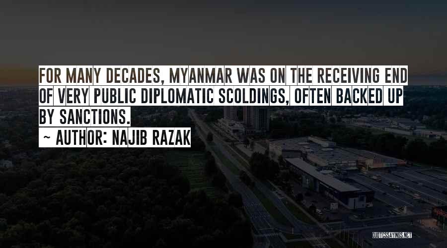 Najib Razak Quotes: For Many Decades, Myanmar Was On The Receiving End Of Very Public Diplomatic Scoldings, Often Backed Up By Sanctions.