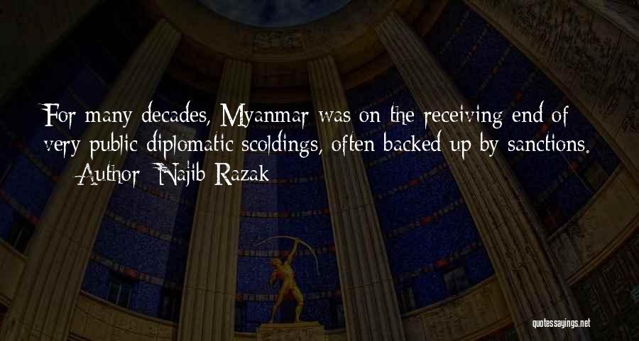 Najib Razak Quotes: For Many Decades, Myanmar Was On The Receiving End Of Very Public Diplomatic Scoldings, Often Backed Up By Sanctions.