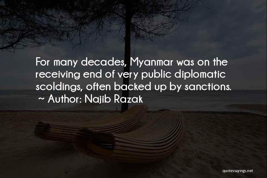 Najib Razak Quotes: For Many Decades, Myanmar Was On The Receiving End Of Very Public Diplomatic Scoldings, Often Backed Up By Sanctions.