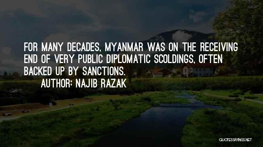 Najib Razak Quotes: For Many Decades, Myanmar Was On The Receiving End Of Very Public Diplomatic Scoldings, Often Backed Up By Sanctions.