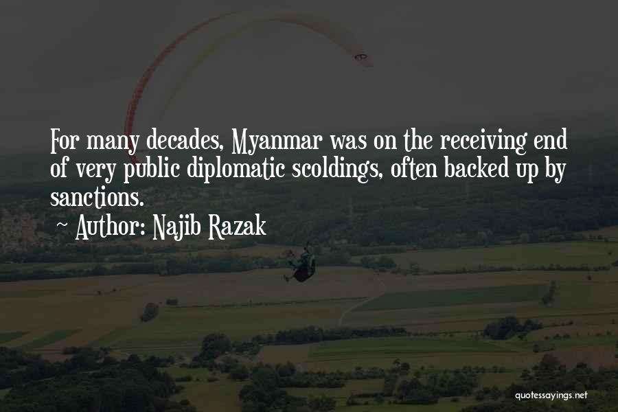 Najib Razak Quotes: For Many Decades, Myanmar Was On The Receiving End Of Very Public Diplomatic Scoldings, Often Backed Up By Sanctions.