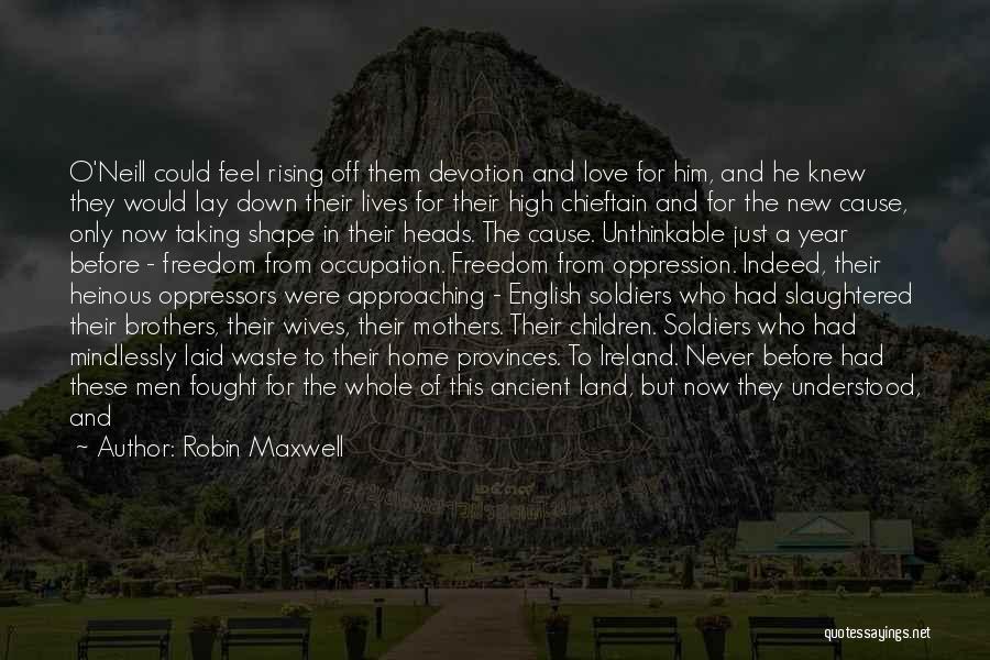 Robin Maxwell Quotes: O'neill Could Feel Rising Off Them Devotion And Love For Him, And He Knew They Would Lay Down Their Lives