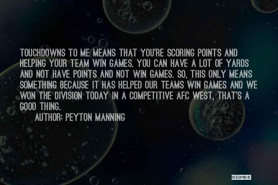 Peyton Manning Quotes: Touchdowns To Me Means That You're Scoring Points And Helping Your Team Win Games. You Can Have A Lot Of