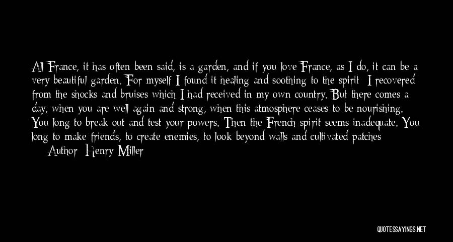 Henry Miller Quotes: All France, It Has Often Been Said, Is A Garden, And If You Love France, As I Do, It Can