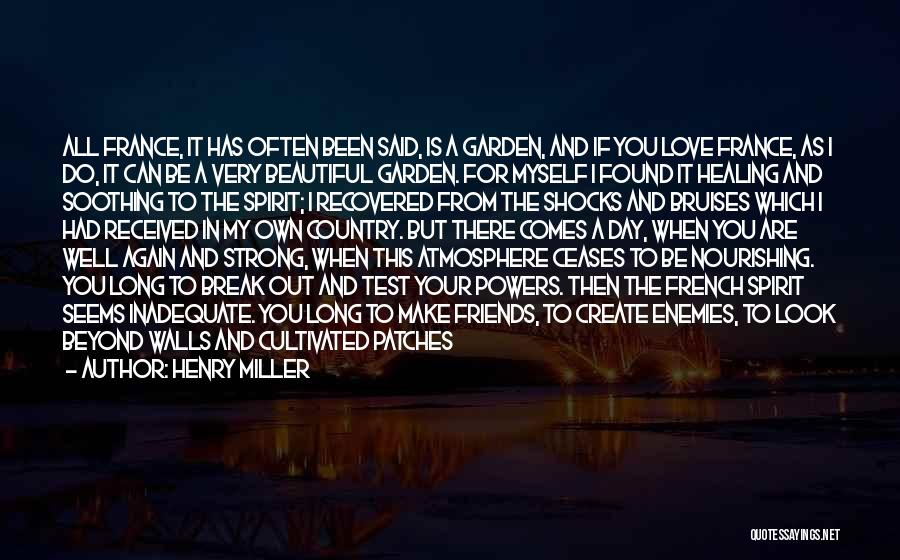 Henry Miller Quotes: All France, It Has Often Been Said, Is A Garden, And If You Love France, As I Do, It Can