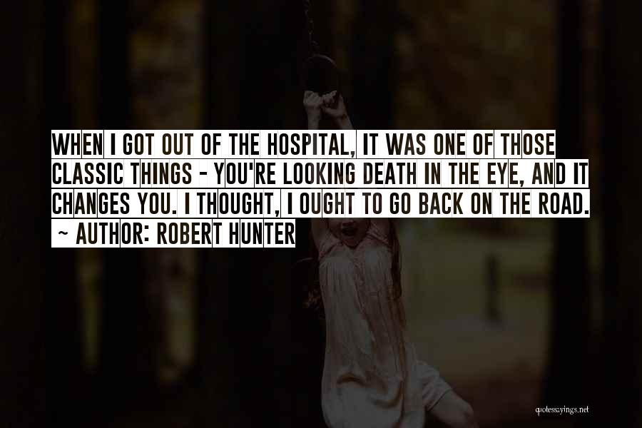 Robert Hunter Quotes: When I Got Out Of The Hospital, It Was One Of Those Classic Things - You're Looking Death In The