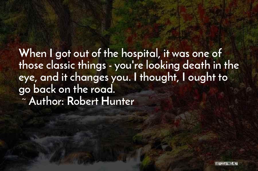 Robert Hunter Quotes: When I Got Out Of The Hospital, It Was One Of Those Classic Things - You're Looking Death In The