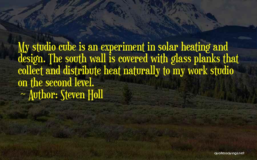 Steven Holl Quotes: My Studio Cube Is An Experiment In Solar Heating And Design. The South Wall Is Covered With Glass Planks That