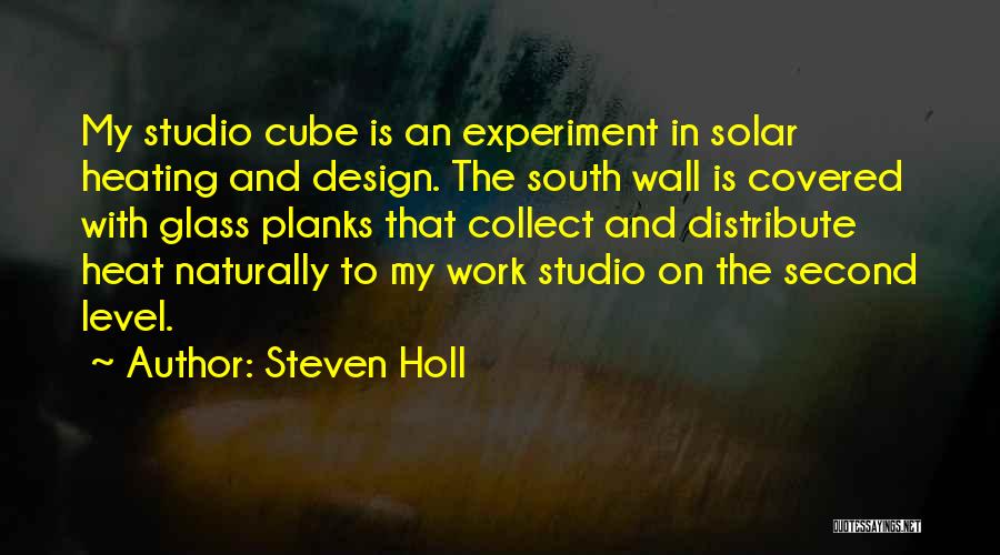 Steven Holl Quotes: My Studio Cube Is An Experiment In Solar Heating And Design. The South Wall Is Covered With Glass Planks That