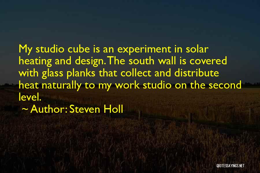 Steven Holl Quotes: My Studio Cube Is An Experiment In Solar Heating And Design. The South Wall Is Covered With Glass Planks That