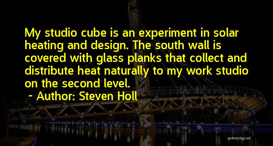 Steven Holl Quotes: My Studio Cube Is An Experiment In Solar Heating And Design. The South Wall Is Covered With Glass Planks That