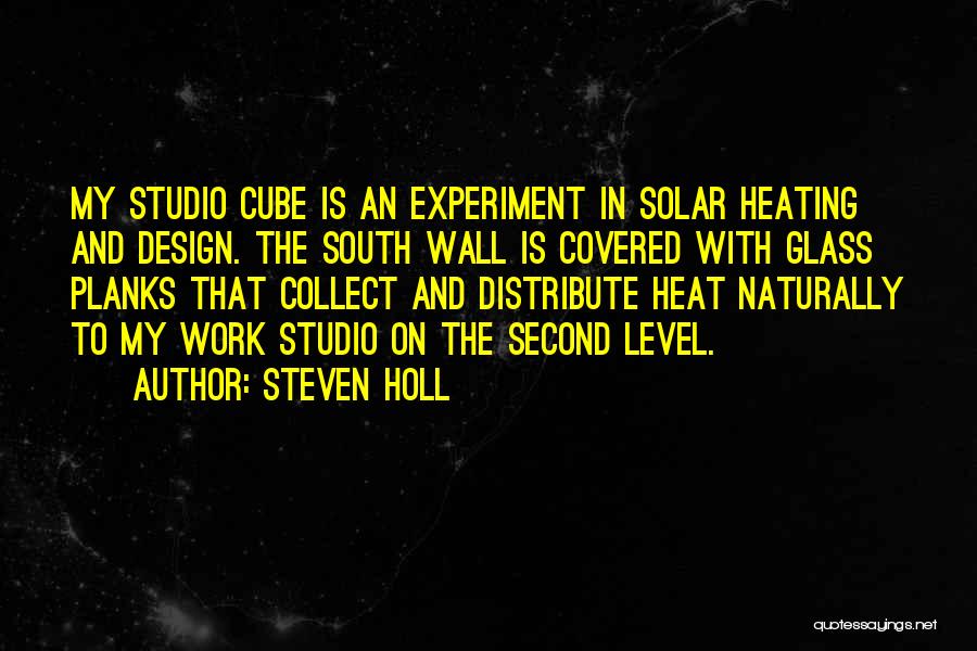 Steven Holl Quotes: My Studio Cube Is An Experiment In Solar Heating And Design. The South Wall Is Covered With Glass Planks That