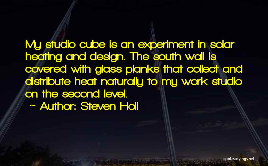 Steven Holl Quotes: My Studio Cube Is An Experiment In Solar Heating And Design. The South Wall Is Covered With Glass Planks That