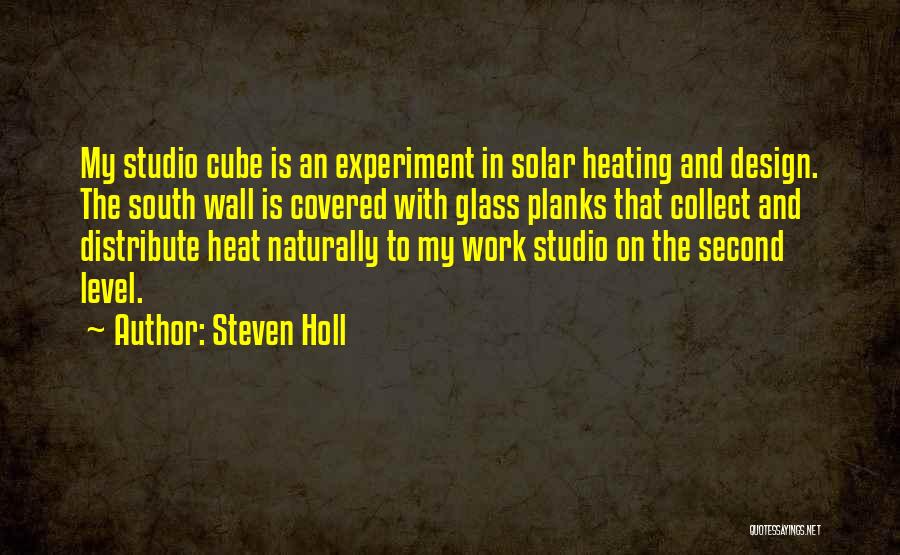 Steven Holl Quotes: My Studio Cube Is An Experiment In Solar Heating And Design. The South Wall Is Covered With Glass Planks That