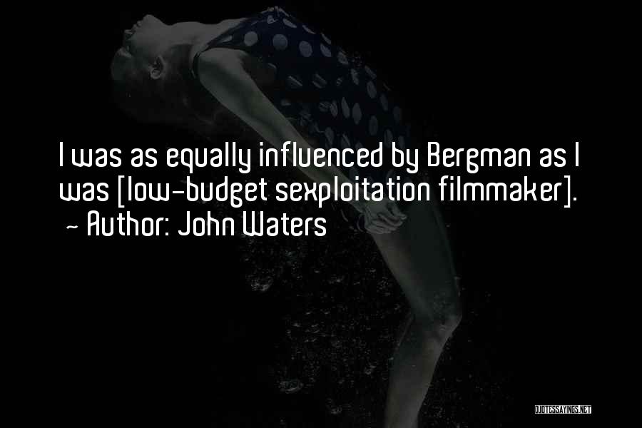 John Waters Quotes: I Was As Equally Influenced By Bergman As I Was [low-budget Sexploitation Filmmaker].