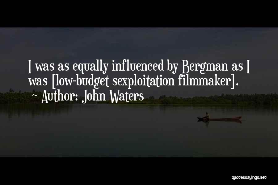 John Waters Quotes: I Was As Equally Influenced By Bergman As I Was [low-budget Sexploitation Filmmaker].