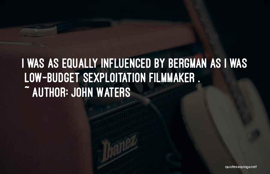 John Waters Quotes: I Was As Equally Influenced By Bergman As I Was [low-budget Sexploitation Filmmaker].