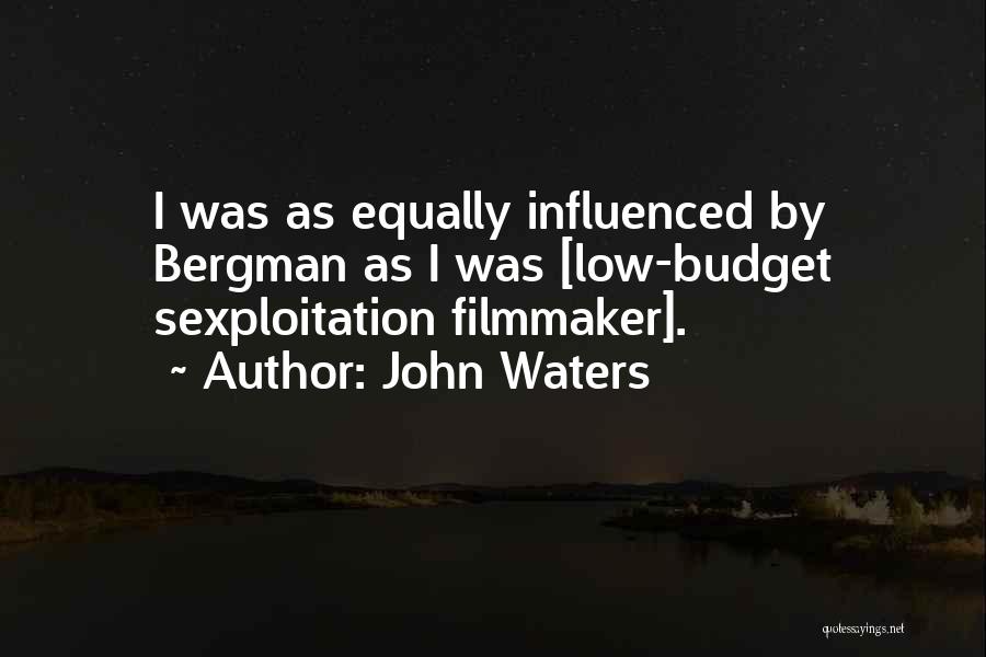 John Waters Quotes: I Was As Equally Influenced By Bergman As I Was [low-budget Sexploitation Filmmaker].