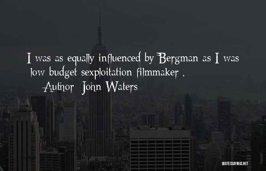 John Waters Quotes: I Was As Equally Influenced By Bergman As I Was [low-budget Sexploitation Filmmaker].