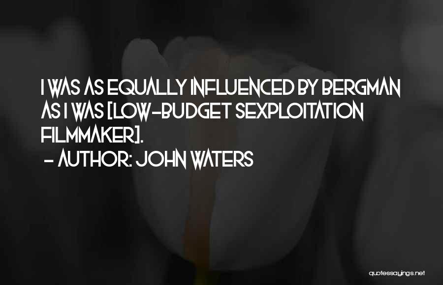 John Waters Quotes: I Was As Equally Influenced By Bergman As I Was [low-budget Sexploitation Filmmaker].