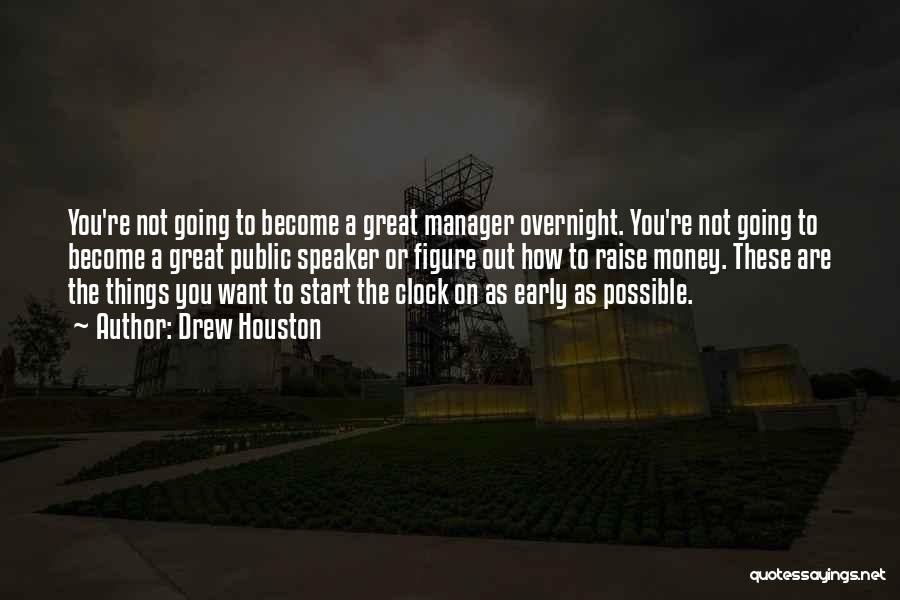 Drew Houston Quotes: You're Not Going To Become A Great Manager Overnight. You're Not Going To Become A Great Public Speaker Or Figure