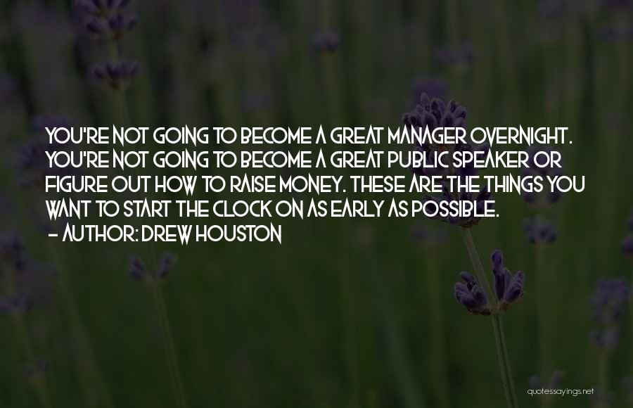 Drew Houston Quotes: You're Not Going To Become A Great Manager Overnight. You're Not Going To Become A Great Public Speaker Or Figure