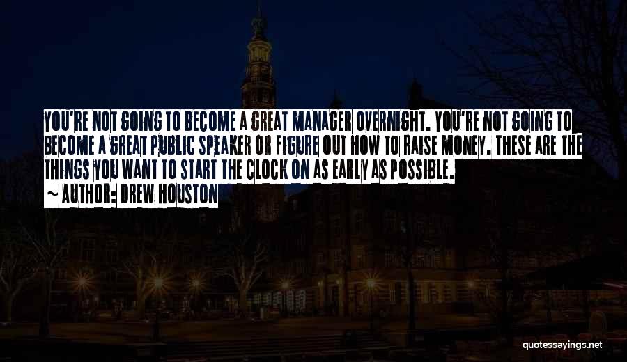 Drew Houston Quotes: You're Not Going To Become A Great Manager Overnight. You're Not Going To Become A Great Public Speaker Or Figure