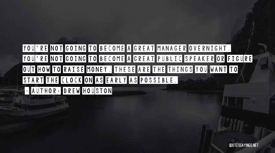 Drew Houston Quotes: You're Not Going To Become A Great Manager Overnight. You're Not Going To Become A Great Public Speaker Or Figure