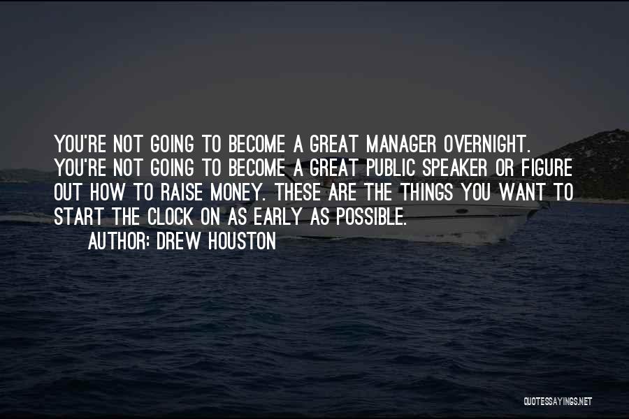 Drew Houston Quotes: You're Not Going To Become A Great Manager Overnight. You're Not Going To Become A Great Public Speaker Or Figure