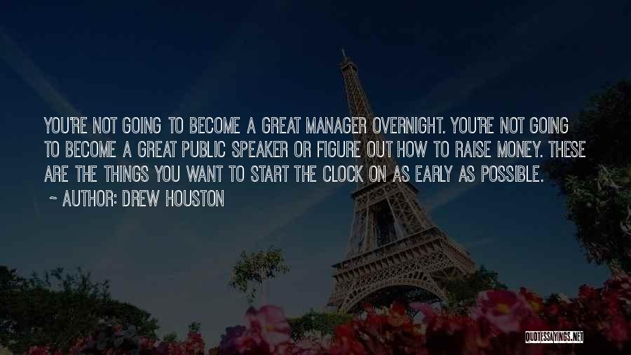 Drew Houston Quotes: You're Not Going To Become A Great Manager Overnight. You're Not Going To Become A Great Public Speaker Or Figure