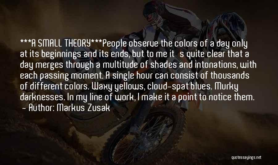 Markus Zusak Quotes: ***a Small Theory***people Observe The Colors Of A Day Only At Its Beginnings And Its Ends, But To Me It's