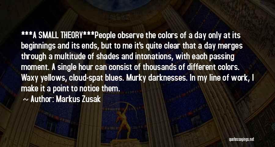 Markus Zusak Quotes: ***a Small Theory***people Observe The Colors Of A Day Only At Its Beginnings And Its Ends, But To Me It's