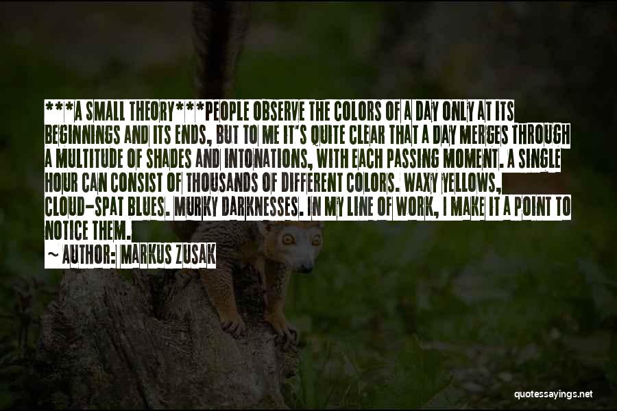 Markus Zusak Quotes: ***a Small Theory***people Observe The Colors Of A Day Only At Its Beginnings And Its Ends, But To Me It's