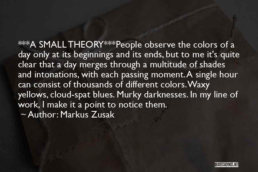 Markus Zusak Quotes: ***a Small Theory***people Observe The Colors Of A Day Only At Its Beginnings And Its Ends, But To Me It's