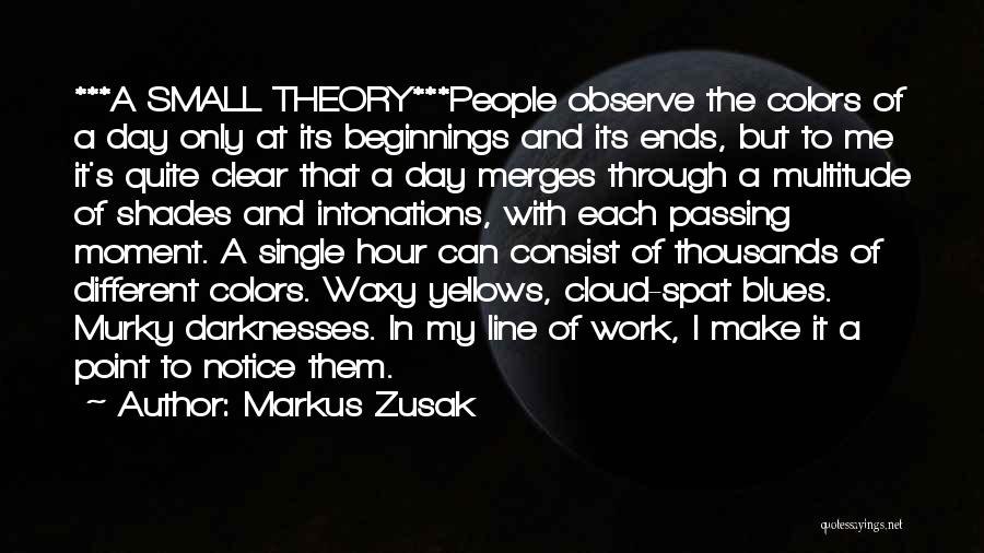 Markus Zusak Quotes: ***a Small Theory***people Observe The Colors Of A Day Only At Its Beginnings And Its Ends, But To Me It's