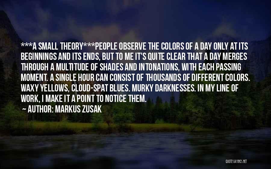 Markus Zusak Quotes: ***a Small Theory***people Observe The Colors Of A Day Only At Its Beginnings And Its Ends, But To Me It's