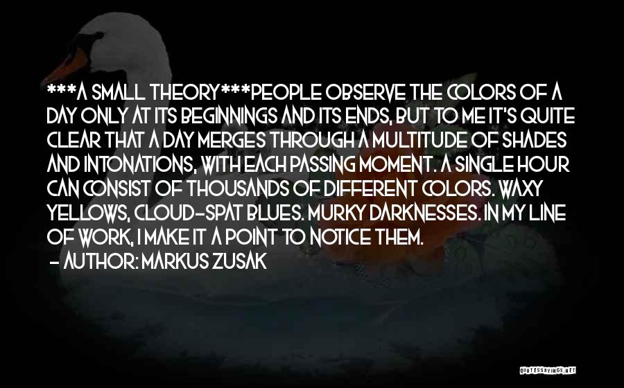 Markus Zusak Quotes: ***a Small Theory***people Observe The Colors Of A Day Only At Its Beginnings And Its Ends, But To Me It's