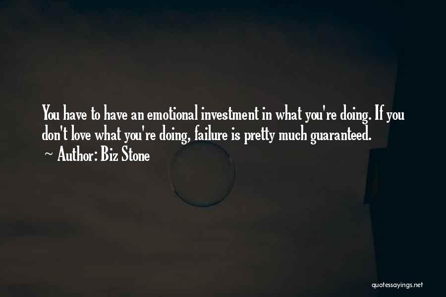 Biz Stone Quotes: You Have To Have An Emotional Investment In What You're Doing. If You Don't Love What You're Doing, Failure Is